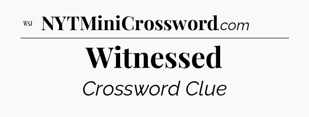 Witnessed - WSJ Crossword
