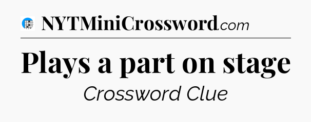 Plays a part on stage Crossword Clue