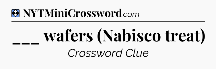 Solution: ___ wafers (Nabisco treat) - NYT Mini Crossword
