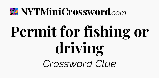 Permit for fishing or driving Crossword Clue