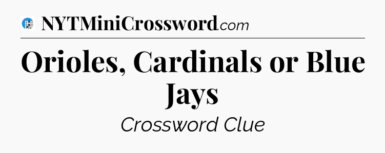 Orioles, Cardinals or Blue Jays Crossword Clue