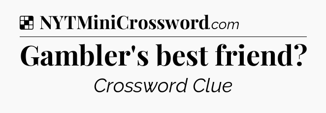 Solution: Gambler's best friend - NYT Crossword