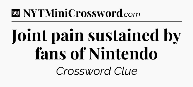 Joint pain sustained by fans of Nintendo Crossword Clue
