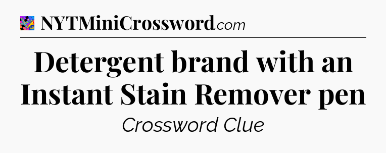 Detergent brand with an Instant Stain Remover pen Crossword Clue