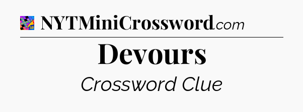 Devours Crossword Clue