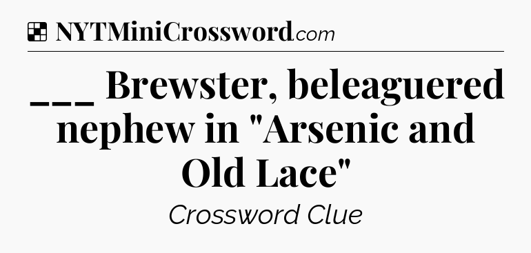 Solution: ___ Brewster, beleaguered nephew in 