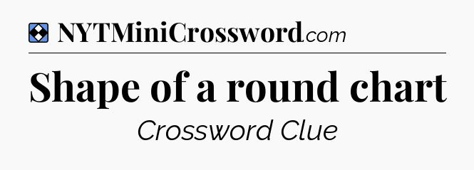 Solution: Shape of a round chart - NYT Mini Crossword