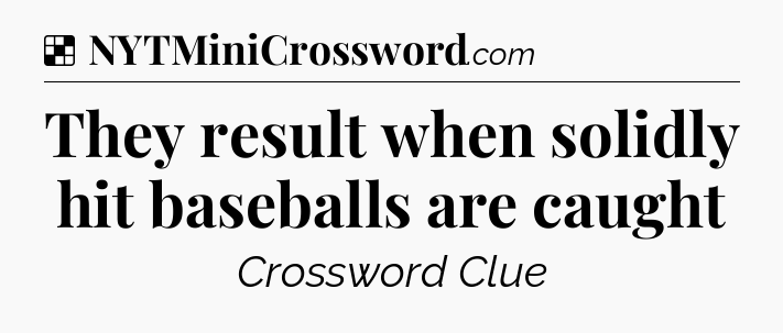 Solution: They result when solidly hit baseballs are caught - NYT Crossword