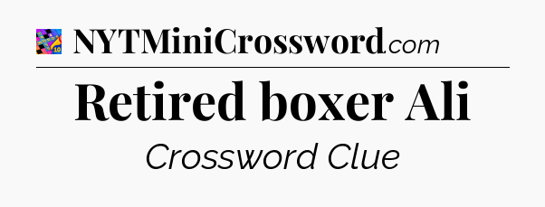 Retired boxer Ali Crossword Clue