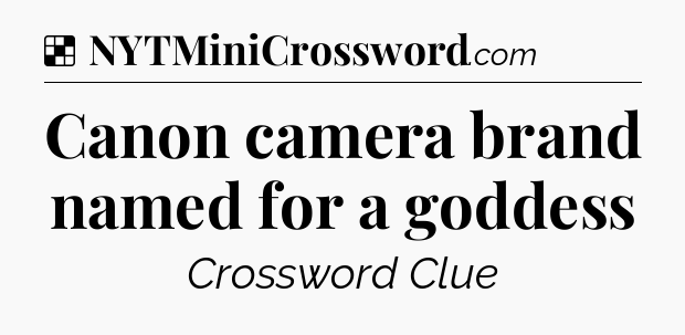 Solution: Canon camera brand named for a goddess - NYT Crossword