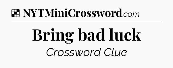 Solution: Bring bad luck - NYT Crossword