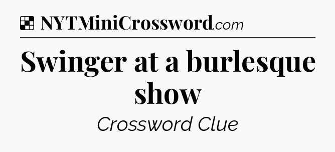 Solution: Swinger at a burlesque show - NYT Crossword