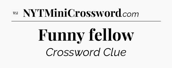 Funny fellow - WSJ Crossword