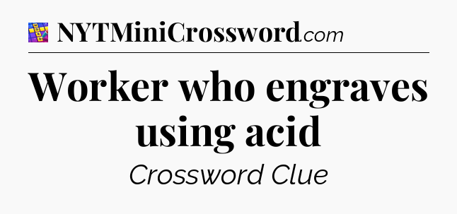 Worker who engraves using acid Codycross