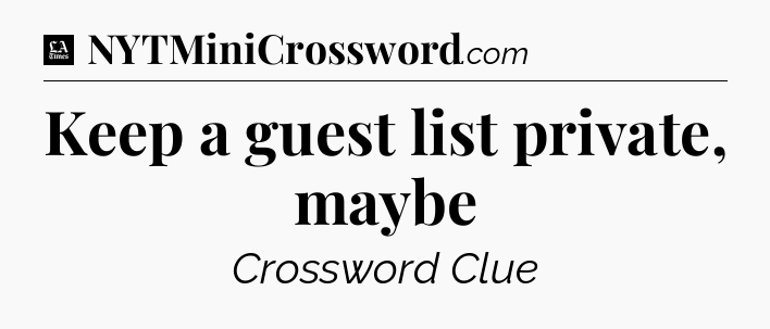 Keep a guest list private, maybe - LA Times Crossword