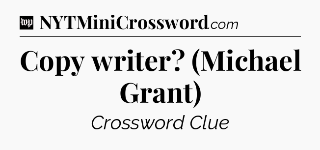 Copy writer? (Michael Grant) Crossword Clue