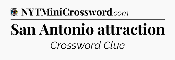 San Antonio attraction Crossword Clue