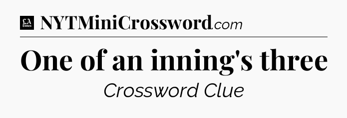 One of an inning's three - LA Times Crossword