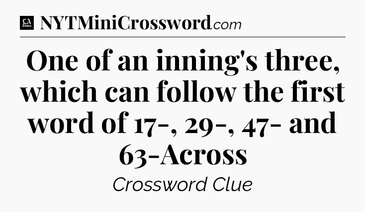 One of an inning's three, which can follow the first word of 17-, 29-, 47- and 63-Across - LA Times Crossword