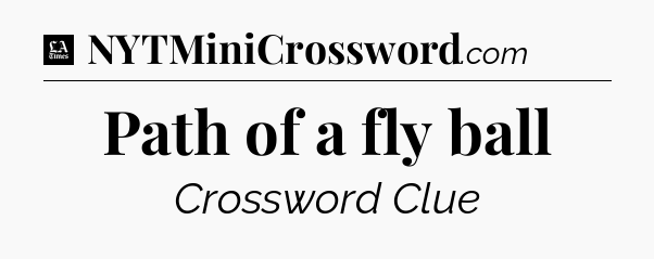 Path of a fly ball - LA Times Crossword