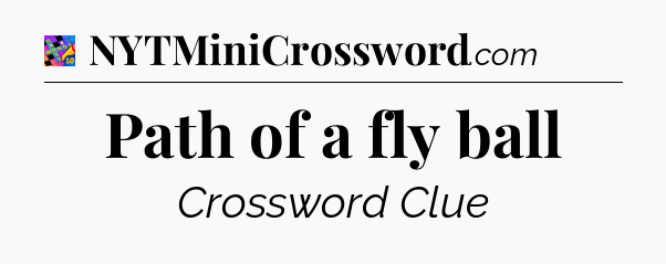 Path of a fly ball Crossword Clue
