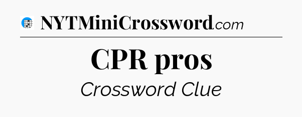 CPR pros Crossword Clue