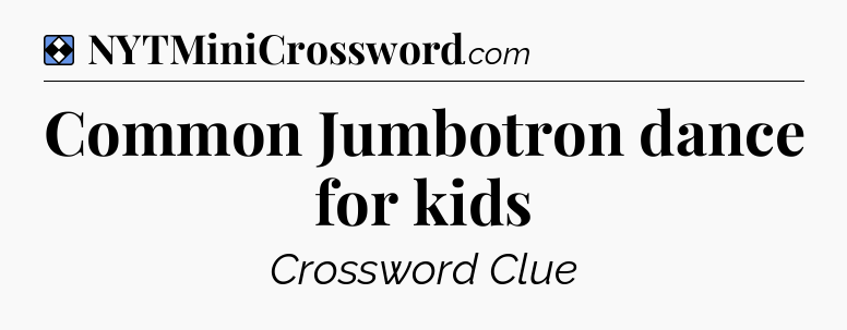 Solution: Common Jumbotron dance for kids - NYT Mini Crossword