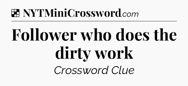 Solution: Follower who does the dirty work - NYT Crossword