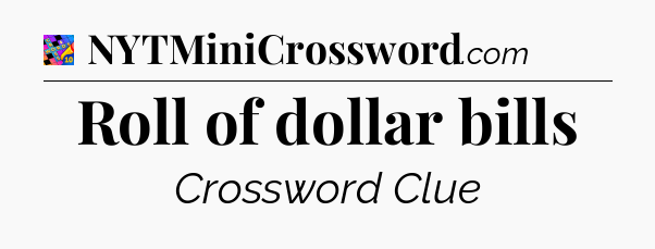 Roll of dollar bills Crossword Clue