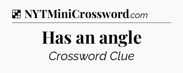 Solution: Has an angle - NYT Crossword
