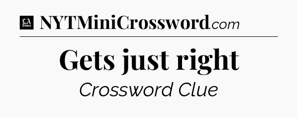 Gets just right - LA Times Crossword