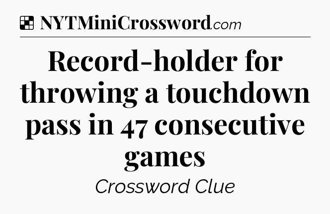 Solution: Record-holder for throwing a touchdown pass in 47 consecutive games - NYT Crossword