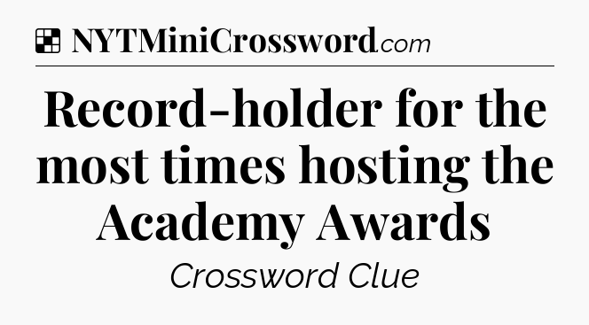 Solution: Record-holder for the most times hosting the Academy Awards - NYT Crossword