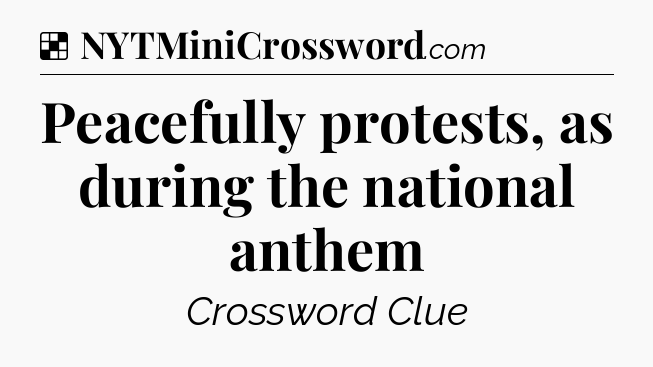 Solution: Peacefully protests, as during the national anthem - NYT Crossword