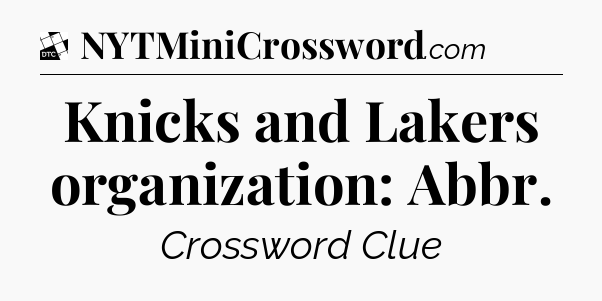 Knicks and Lakers organization: Abbr - Daily Themed Classic Crossword