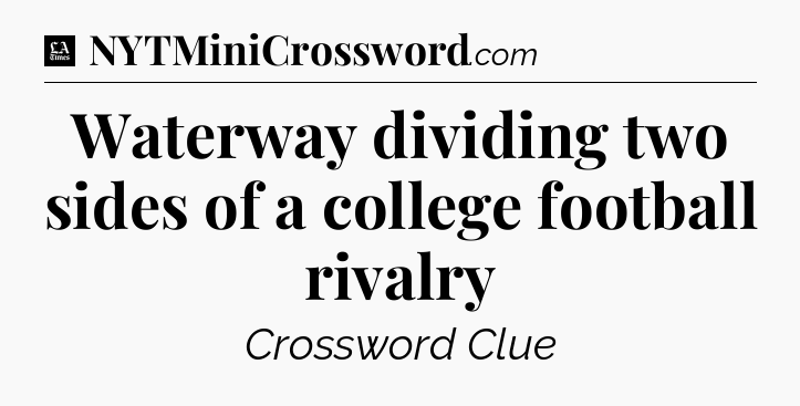 Waterway dividing two sides of a college football rivalry - LA Times Crossword