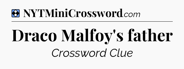 Solution: Draco Malfoy's father - NYT Mini Crossword