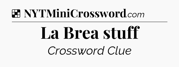 Solution: La Brea stuff - NYT Crossword
