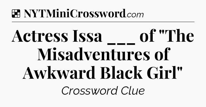 Solution: Actress Issa ___ of 