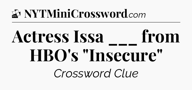 Actress Issa ___ from HBO's 