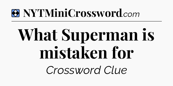 Solution: What Superman is mistaken for - NYT Mini Crossword