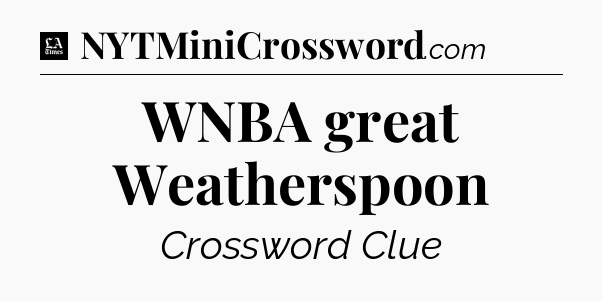 WNBA great Weatherspoon - LA Times Crossword
