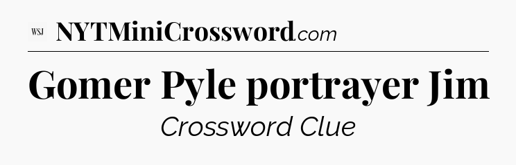 Gomer Pyle portrayer Jim - WSJ Crossword