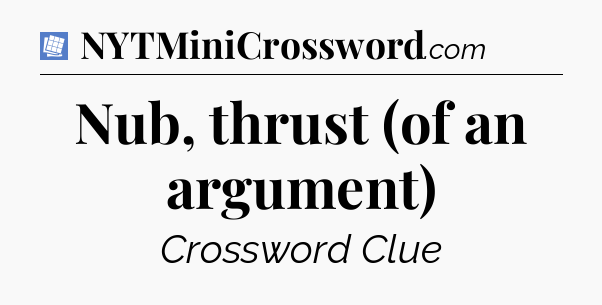 Nub, thrust (of an argument) Puzzle Page Crossword Clue