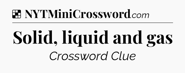 Solution: Solid, liquid and gas - NYT Crossword