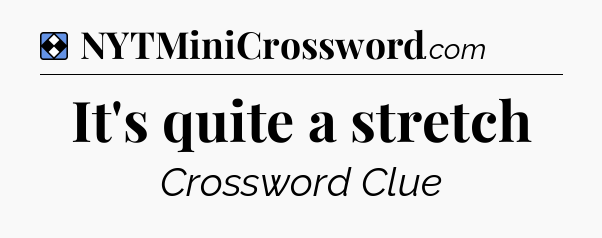 Solution: It's quite a stretch - NYT Mini Crossword
