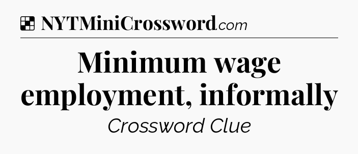 Solution: Minimum wage employment, informally - NYT Crossword