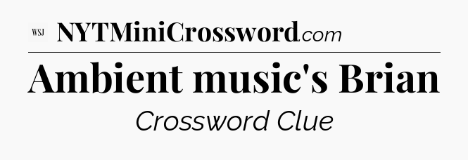 Ambient music's Brian - WSJ Crossword