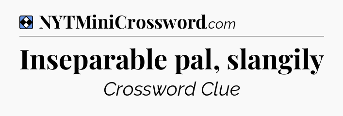 Solution: Inseparable pal, slangily - NYT Mini Crossword