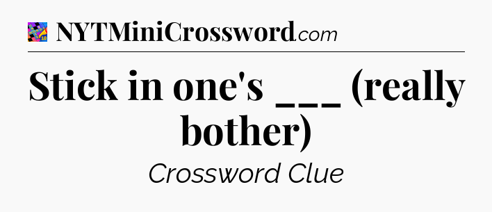 Stick in one's ___ (really bother) Crossword Clue